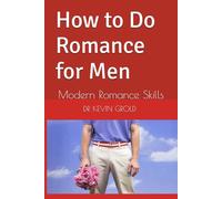How to Do Romance for Men: Modern Romance Skills
