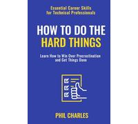 How to Do The Hard Things: Learn How to Win Over Procrastination and Get Things Done