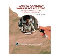 How to Document Workplace Bullying: A Playbook for Clarity, Strategy, and Action