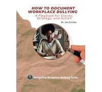 How to Document Workplace Bullying: A Playbook for Clarity, Strategy, and Action