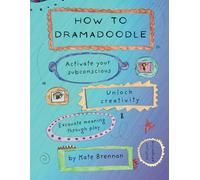 How to Dramadoodle: Activate your subconscious, unlock creativity & excavate meaning through play