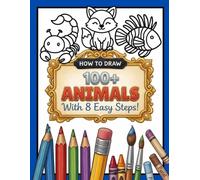 How to Draw 100+ Animals With 8 Easy Steps!: A Simple Step-by-Step to Drawing Cute Animals