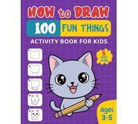 How to Draw 100 Fun Things for Kids Ages 3-5: A Fun and Easy Step-by-Step Drawing Activity Book for Toddlers and Preschoolers Featuring Cute Animals, ... Vehicles, Ocean Creatures, Monsters, and More