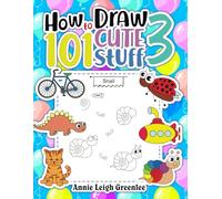 How to Draw 101 Cute Stuff For Kids 3: Everything: Simple and Easy Adorable Animals Food Plants Clothes Gifts Items Amazing Anime Manga Kawaii