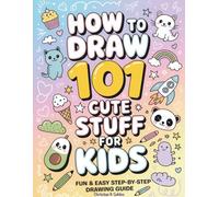 How To Draw 101 Cute Stuff for Kids: Fun & Easy Step-by-Step Drawing Guide