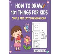 how to draw 101 things for kids simple and easy drawing book: How to Draw 101 Cute stuff for Kids: Learn to draw animals, toys, foods, plants, ... or less with an easy step-by-step guide