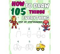 How to Draw 105 Things for Everything: Cute Step-by-Step Drawing Stuff-Animals, Food, Vehicles, Superheroes, Kawaii, and More!