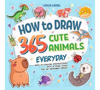 How To Draw 365 Cute Animals Everyday: Simple Sketching and Easy Step-by-Step Instructions for Drawing Adorable Creatures Everyday of The Year