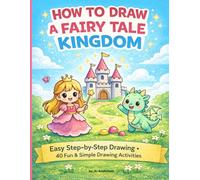 How to Draw a Fairy Tale Kingdom: Easy Step-by-Step Drawing for Kids | 40 Fun & Simple Fairy Tale Characters, Scenes & Activities