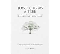 How to Draw a Tree: From the Fruit to the Forest: a Step-by-step Course for the Nature Artist