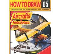 How to Draw Aircrafts & helicopters 05: Awesome Educational Book to Learn Drawing Step by Step For Beginners!: Learn to draw awesome planes for kids & ... aircrafts Christmas & back to schoo: 5