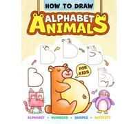 How to Draw Alphabet Animals For Kids: Cute Style How To Draw Books With Easy Step-by-Step Guide to Draw Adorable Animals With Animal Shaped Letters, Numbers, Geometric Shapes