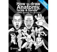 How to draw anatomy, faces & hands 1000 poses for artists: The definitive guide to learn step by step the anatomy of people, men, women and children, ... expressions, musculature, dynamic postures