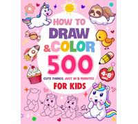 How to Draw and Color 500 Super Cute Things Just in 5 Minutes: A Fun and Easy Drawing and Coloring Book for Kids