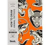 How to Draw Animal Tattoos: A Step-By-Step Guide to Drawing Animal Tattoo Designs in a Traditional Style for Beginner and Experienced Artists