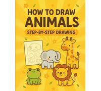 How to Draw Animals: A Step-by-Step Animal Drawing Book for Kids - Learn to Draw Cute and Easy Animals for Kids Aged 4-8
