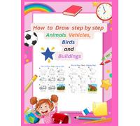 How to Draw Animals, Birds, Vehicles & Buildings for Kids: Easy Step-by-Step Drawing Book for Beginner Toddlers: Easy Step-by-Step Drawing Lessons for ... Animals, Birds, Vehicles and Buildings
