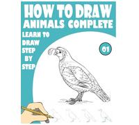 How to Draw Animals Complete Learn to draw step by step: Drawing and Coloring Tutorials - 204 fun Pages for learning and creativity