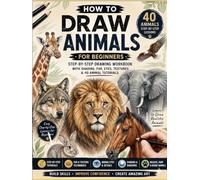 How to Draw Animals for Beginners: A Complete Step-by-Step Animal Drawing Workbook - 40 Easy Tutorials with Shading, Fur & Realistic Details