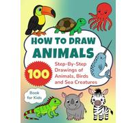 HOW TO DRAW ANIMALS: Step-By-Step Drawings of Animals, Birds and Sea Creatures | Book for Kids