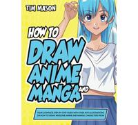 How to Draw Anime and Manga:: Your Complete Step-by-Step Guide with Over 400 Illustrations on How to Draw Awesome Anime and Manga Characters From Scratch (Suitable for Kids, Teens, and Adults)