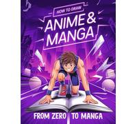 How to Draw Anime & Manga: From Zero to Manga Artist: A Complete Beginner's Guide to Master Eyes, Expressions, and Create Original Characters
