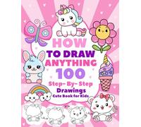 How to Draw Anything Book for Kids: 100 Step-by-Step Drawings for Ages 4-10 | Animals Food Nature and Other Fun Things