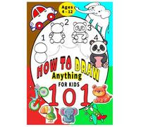 How to Draw Anything for Kids: 101 Step-by-Step Drawings featuring Cute Characters, Animals, Plants, Toys, Flowers, and More!