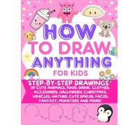 How To Draw Anything For Kids: Learn to Draw Super Cute Stuff Step by Step | Easy Drawing Book to Draw Almost Everything Including Animals, Food and ... and Creativity - Perfect Drawing Gift