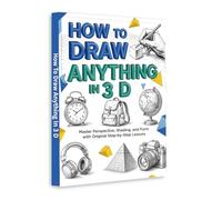 How to Draw Anything in 3D - Step-by-Step Guide to Master Perspective, Shading and Form | Beginner Drawing Workbook for Realistic Sketching, 3D Art Skills and Creative Practice
