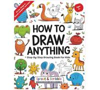 How to Draw Anything Step by Step: A Fun and Easy Drawing Book with Cool Things to Sketch, Complete, and Color