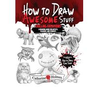 How to Draw Awesome Stuff: An Adult Drawing Guide for Artists, Teachers and Students: Chilling Creations: A Drawing Guide for Grown Ups