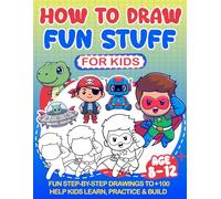 How to Draw Awesome Stuff for Kids: 100+ Fun Step-by-Step Drawings to Help Kids Learn, Practice & Build Drawing Confidence (Ages 8-12)