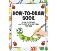 How-to-Draw Book - Guide to Drawing a Little Bit of Everything: Funny and Cute Things for Kids