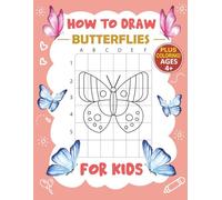 How to Draw Butterflies for Kids: Step-By-Step Grid Drawing Guide with Beautiful Butterfly Designs to Help Kids Improve Drawing Dkills, Focus, and Creativity