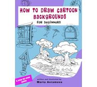 How To Draw Cartoon Backgrounds: Simple Step-by-Step Techniques for Drawing Houses, Streets, Landscapes, and Cartoon Worlds