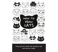 How to Draw Cats: A Funny and Easy Cat Drawing Book for Cat Lovers with Cute Doodles, Simple Tutorials, and Questionable Cat Science