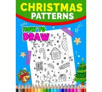 How To Draw Christmas Patterns: Easily Guide Book to Drawing Tutorial 30 Illustrations Pages | Christmas, Birthday Any Occasion | For Women, Men to Relaxation