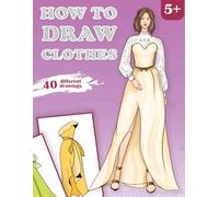 How to Draw Clothes and Costumes: A Fun Drawing Guide for Children: “Step-by-Step Guide for Drawing Dresses, Skirts, Costumes, and More!”