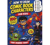 How to Draw Comic Book Characters for Kids: 100+ Step-by-Step Drawings of Superheroes, Robots, Dragons, Monsters, Pirates & More (Ages 4-10)