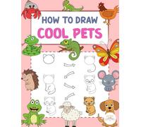 How To Draw Cool Pets: A Step-by-Step Drawing Adventure With Your Favorite Adorable Animals