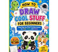 How to Draw Cool Stuff for Beginners: Easy Step-by-Step Drawing Lessons for Kids, Teens, and Adults