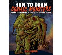 How to Draw Cosmic Monsters: Create scenes from H. P. Lovecraft’s Cthulu mythos