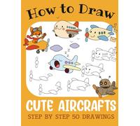 How to Draw Cute Aircrafts: Step by Step 50 Drawings for Kids