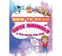 HOW TO DRAW CUTE ANIMALS: A FUN BOOK FOR KIDS