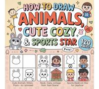 How to Draw: Cute Animals, Cozy Characters, and Sports Stars: Step-by-Step Drawing for Kids and Beginners to Create Fun and Adorable Art