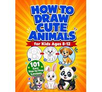How to Draw Cute Animals for Kids Ages 8-12: Easy Step by Step Drawing Book with 101 Adorable Pets, Baby Animals and Woodland Friends in Simple 6 Step Lessons