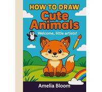How to Draw Cute Animals for Kids: Learn to Draw Adorable Animals, Then Color Them! A Creative Activity Book That Teaches Fine Motor Skills, Focus & Fun!