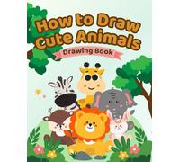 How to Draw Cute Animals: Step-by-Step Drawing Book for Kids, Beginners, and Animal Lovers