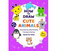 How to Draw Cute Animals: Step-by-Step Drawing, Tracing & Coloring for Kids Ages 4-8: Step-by-Step Drawing, Tracing & Coloring for Kids Ages 4-8 | ... Animals with Easy Instructions for Beginners